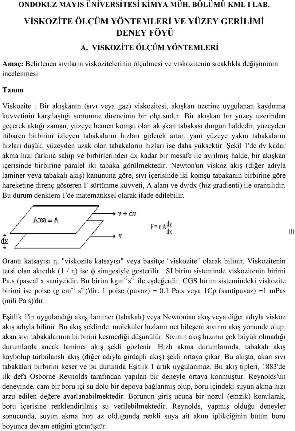 akışkan üzerine uygulanan kaydırma kuvvetinin karşılaştığı sürtünme direncinin bir ölçüsüdür.