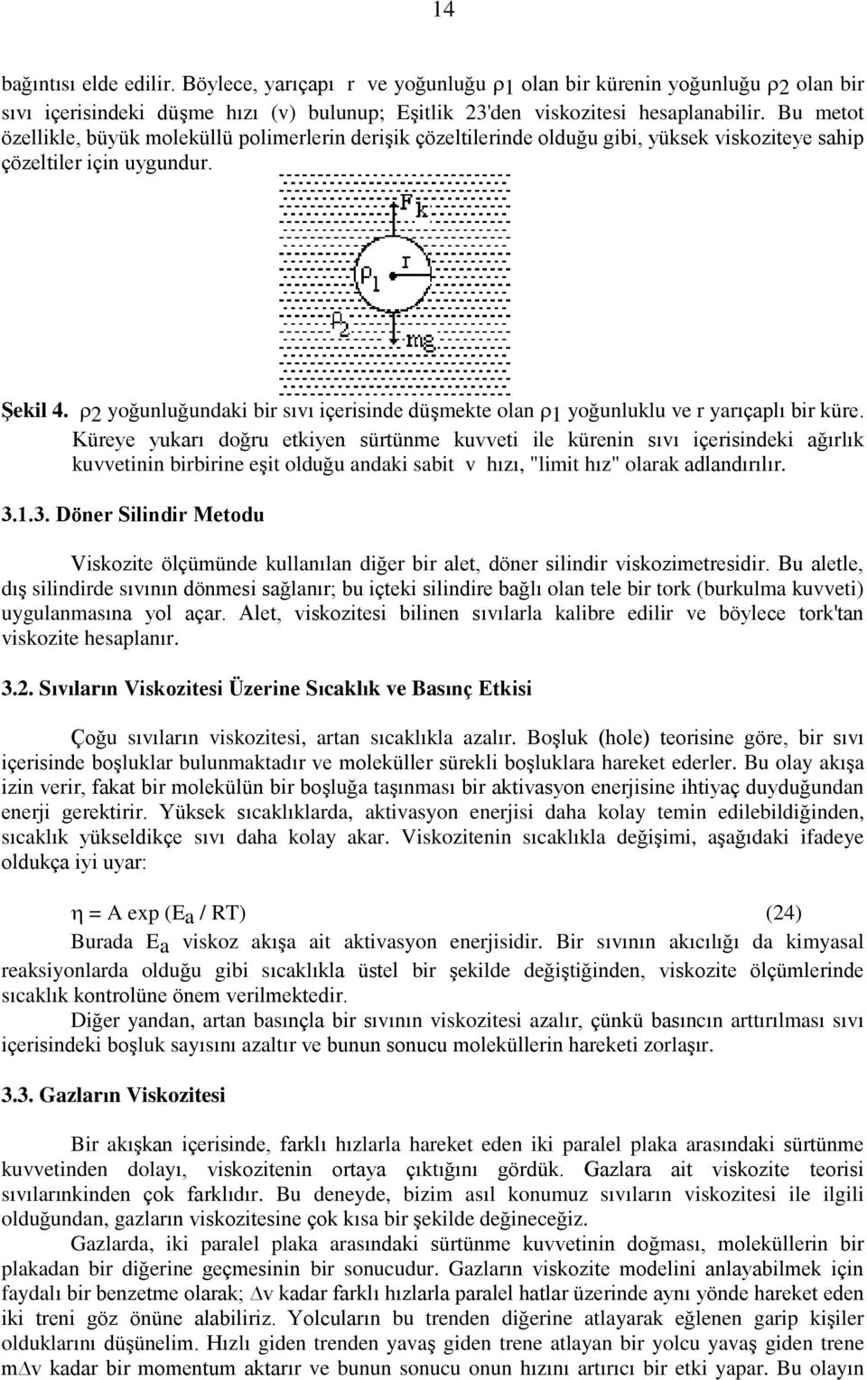 2 yoğunluğundaki bir sıvı içerisinde düşmekte olan 1 yoğunluklu ve r yarıçaplı bir küre.