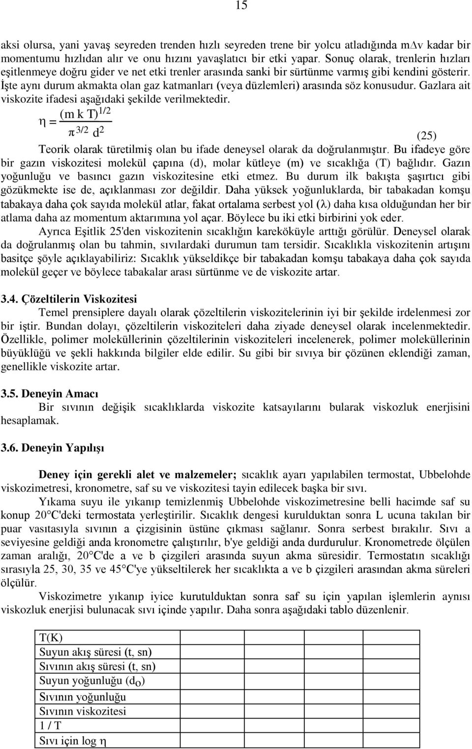 İşte aynı durum akmakta olan gaz katmanları (veya düzlemleri) arasında söz konusudur. Gazlara ait viskozite ifadesi aşağıdaki şekilde verilmektedir.