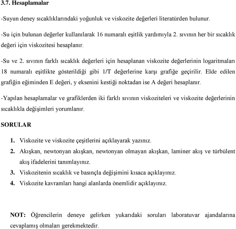 sıvının farklı sıcaklık değerleri için hesaplanan viskozite değerlerinin logaritmaları 18 numaralı eşitlikte gösterildiği gibi 1/T değerlerine karşı grafiğe geçirilir.