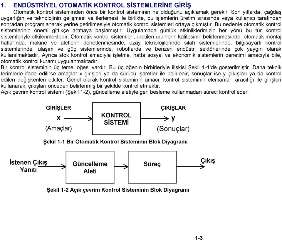 kontrol sistemleri ortaya çıkmıştır. Bu nedenle otomatik kontrol sistemlerinin önemi gittikçe artmaya başlamıştır.