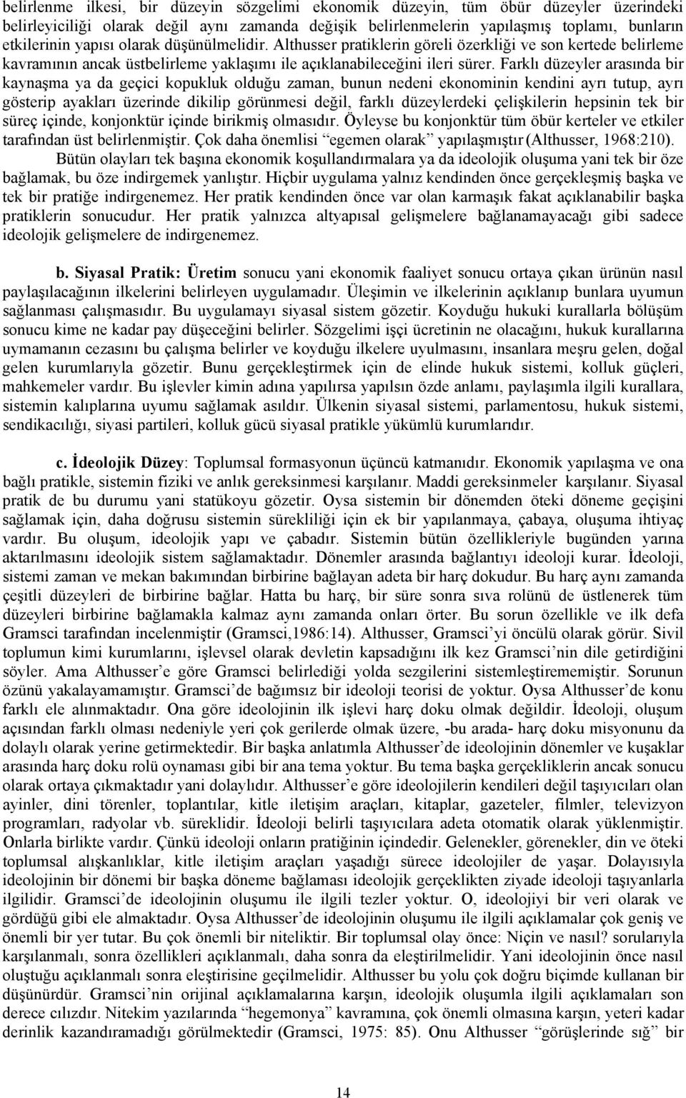 Farklı düzeyler arasında bir kaynaşma ya da geçici kopukluk olduğu zaman, bunun nedeni ekonominin kendini ayrı tutup, ayrı gösterip ayakları üzerinde dikilip görünmesi değil, farklı düzeylerdeki