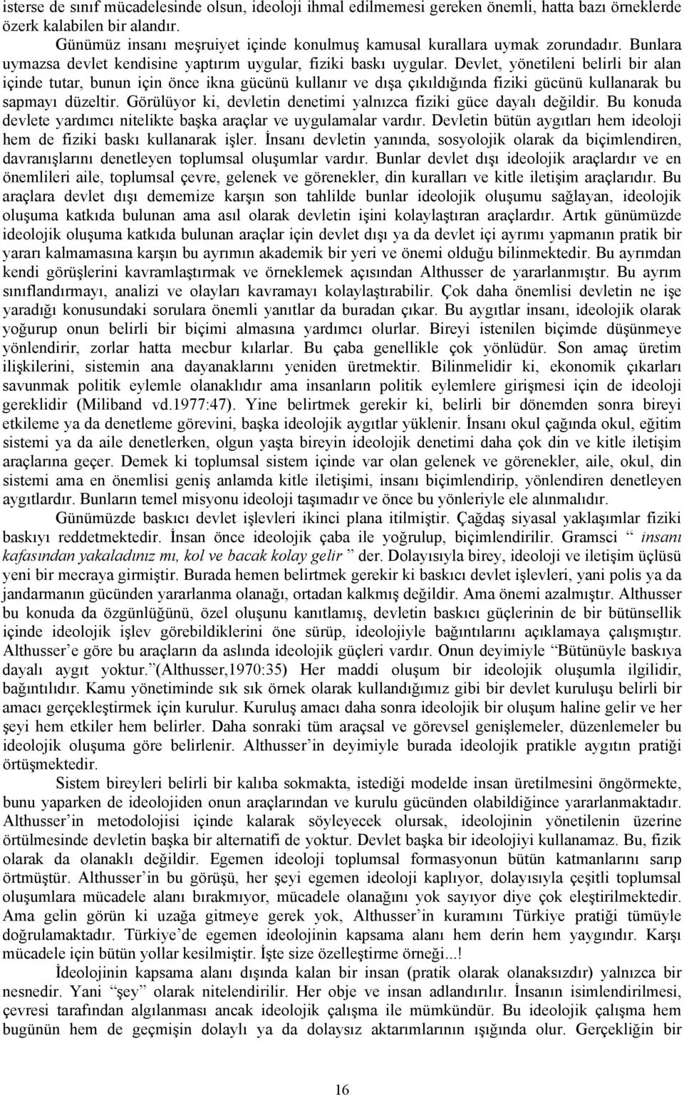 Devlet, yönetileni belirli bir alan içinde tutar, bunun için önce ikna gücünü kullanır ve dışa çıkıldığında fiziki gücünü kullanarak bu sapmayı düzeltir.