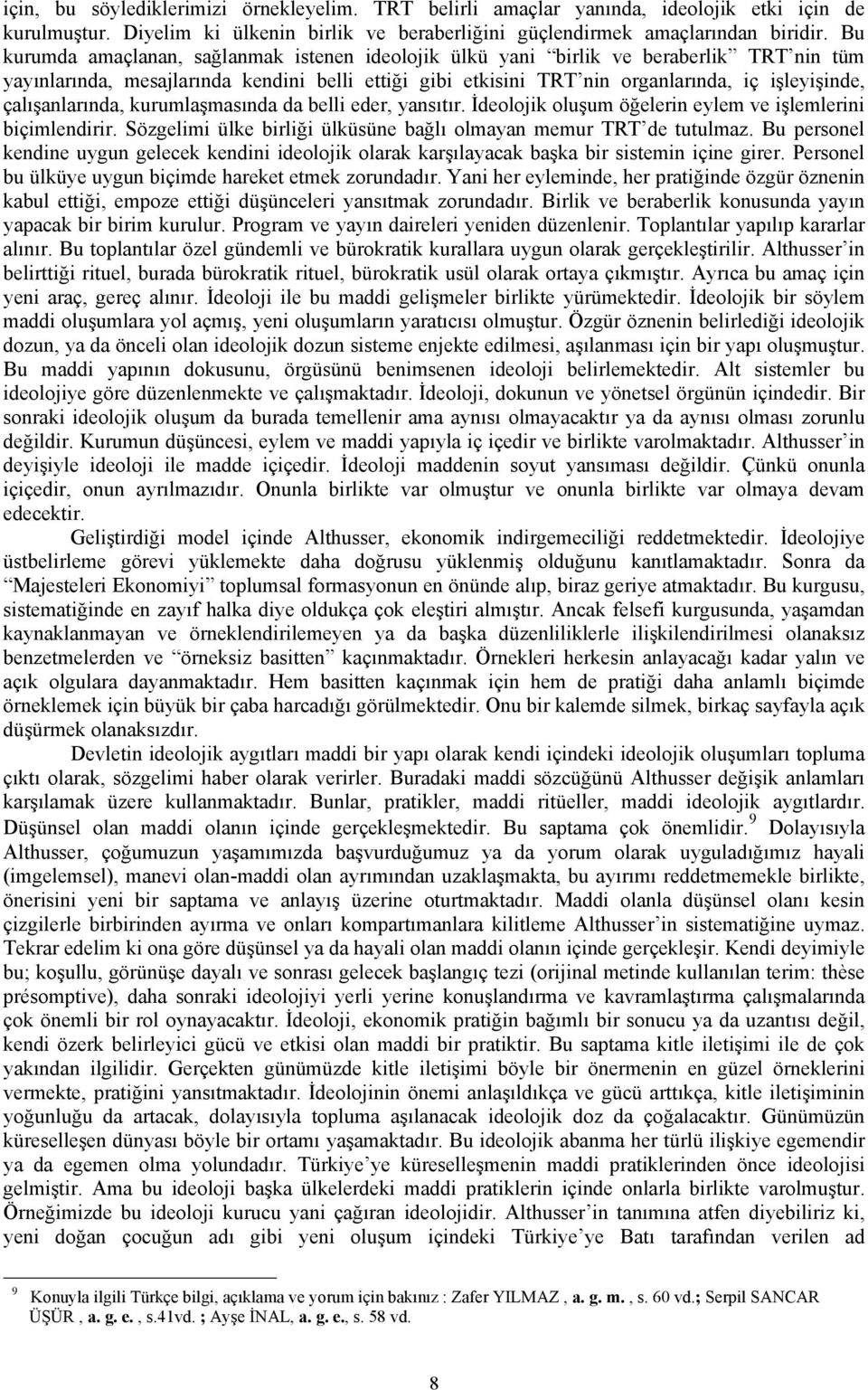 çalışanlarında, kurumlaşmasında da belli eder, yansıtır. İdeolojik oluşum öğelerin eylem ve işlemlerini biçimlendirir. Sözgelimi ülke birliği ülküsüne bağlı olmayan memur TRT de tutulmaz.