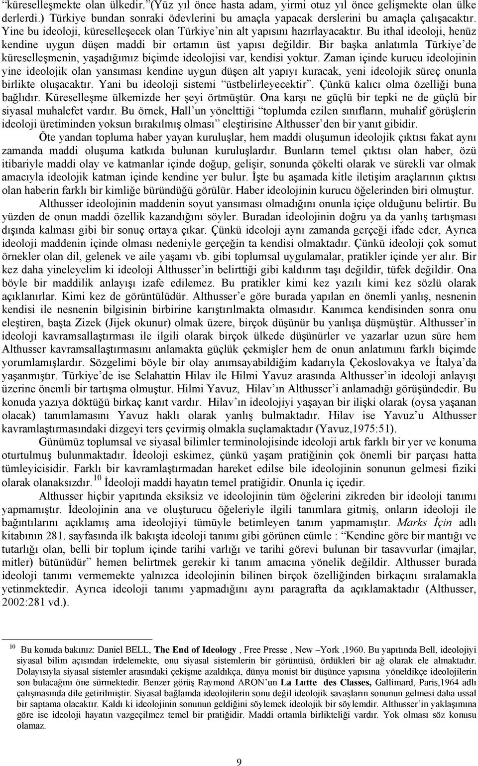 Bir başka anlatımla Türkiye de küreselleşmenin, yaşadığımız biçimde ideolojisi var, kendisi yoktur.