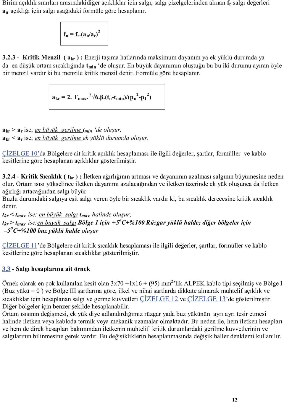 En büyük dayanımın oluştuğu bu bu iki durumu ayıran öyle bir menzil vardır ki bu menzile kritik menzil denir. Formüle göre hesaplanır. a kr = 2. T max. 2 6.β.