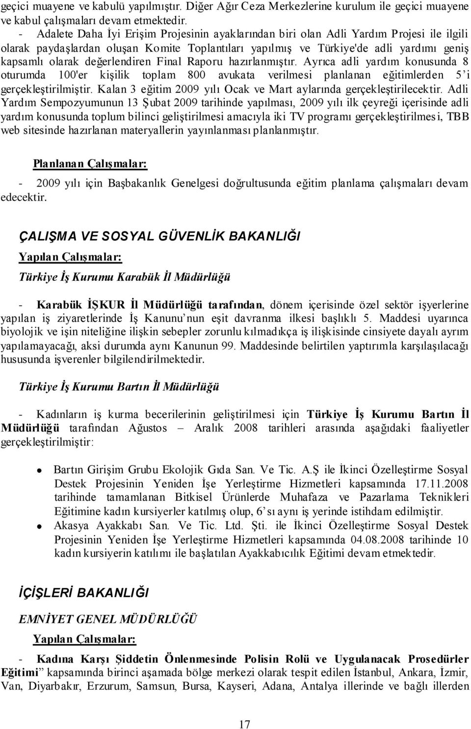 değerlendiren Final Raporu hazırlanmıştır. Ayrıca adli yardım konusunda 8 oturumda 100'er kişilik toplam 800 avukata verilmesi planlanan eğitimlerden 5 i gerçekleştirilmiştir.