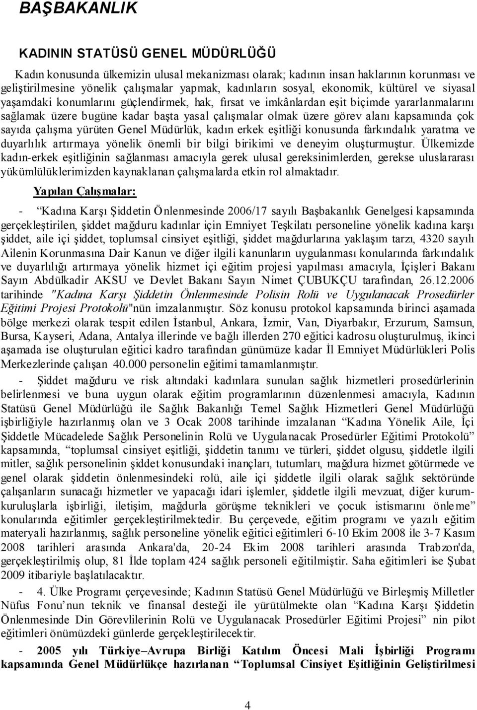 kapsamında çok sayıda çalışma yürüten Genel Müdürlük, kadın erkek eşitliği konusunda farkındalık yaratma ve duyarlılık artırmaya yönelik önemli bir bilgi birikimi ve deneyim oluşturmuştur.