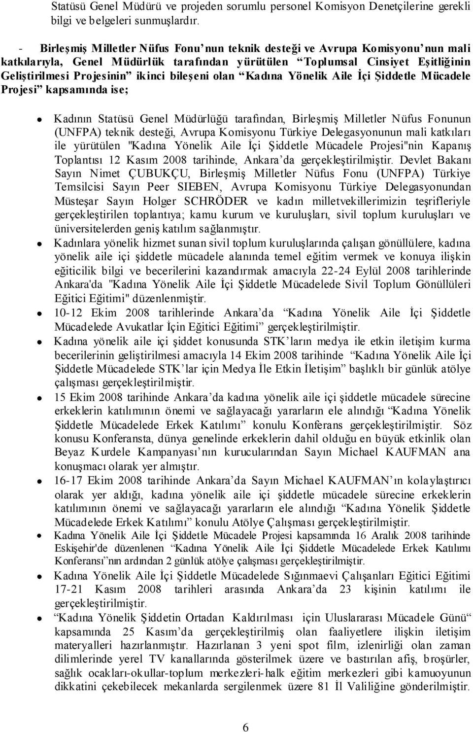 bileģeni olan Kadına Yönelik Aile Ġçi ġiddetle Mücadele Projesi kapsamında ise; Kadının Statüsü Genel Müdürlüğü tarafından, Birleşmiş Milletler Nüfus Fonunun (UNFPA) teknik desteği, Avrupa Komisyonu