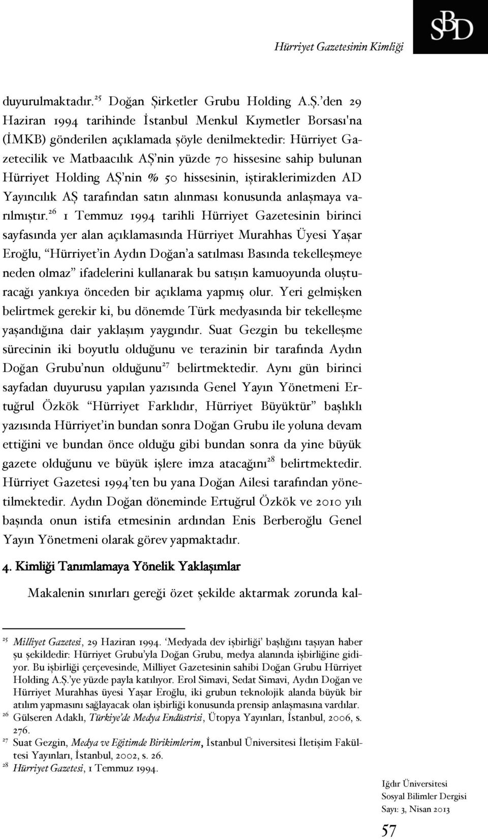 den 29 Haziran 1994 tarihinde İstanbul Menkul Kıymetler Borsası'na (İMKB) gönderilen açıklamada şöyle denilmektedir: Hürriyet Gazetecilik ve Matbaacılık AŞ nin yüzde 70 hissesine sahip bulunan