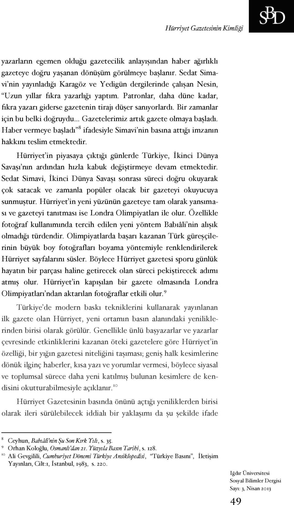 Bir zamanlar için bu belki doğruydu Gazetelerimiz artık gazete olmaya başladı. Haber vermeye başladı 8 ifadesiyle Simavi nin basına attığı imzanın hakkını teslim etmektedir.