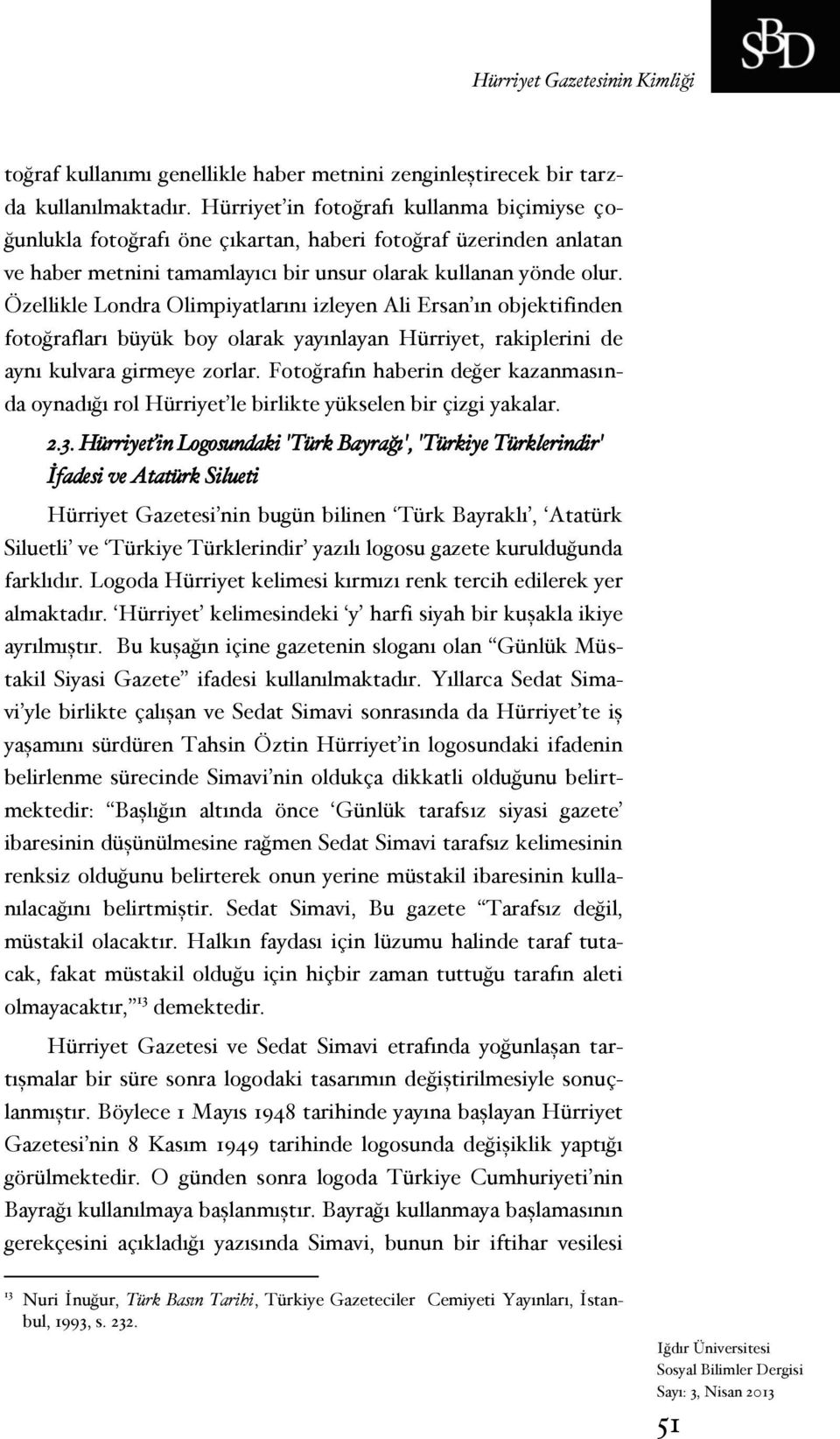 Özellikle Londra Olimpiyatlarını izleyen Ali Ersan ın objektifinden fotoğrafları büyük boy olarak yayınlayan Hürriyet, rakiplerini de aynı kulvara girmeye zorlar.