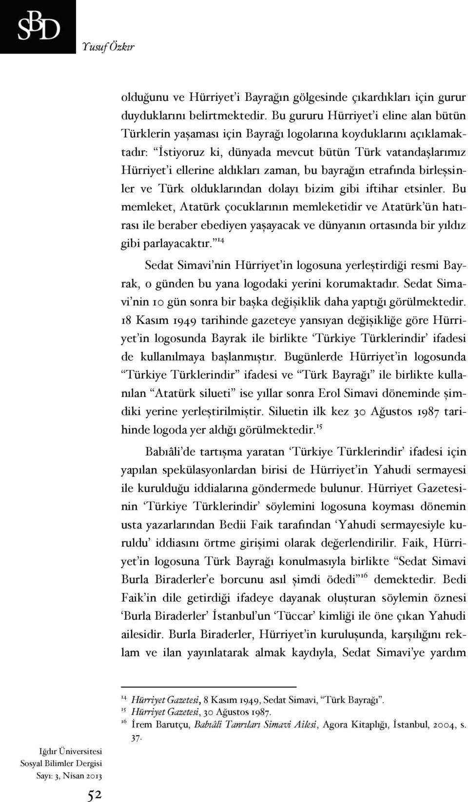 zaman, bu bayrağın etrafında birleşsinler ve Türk olduklarından dolayı bizim gibi iftihar etsinler.