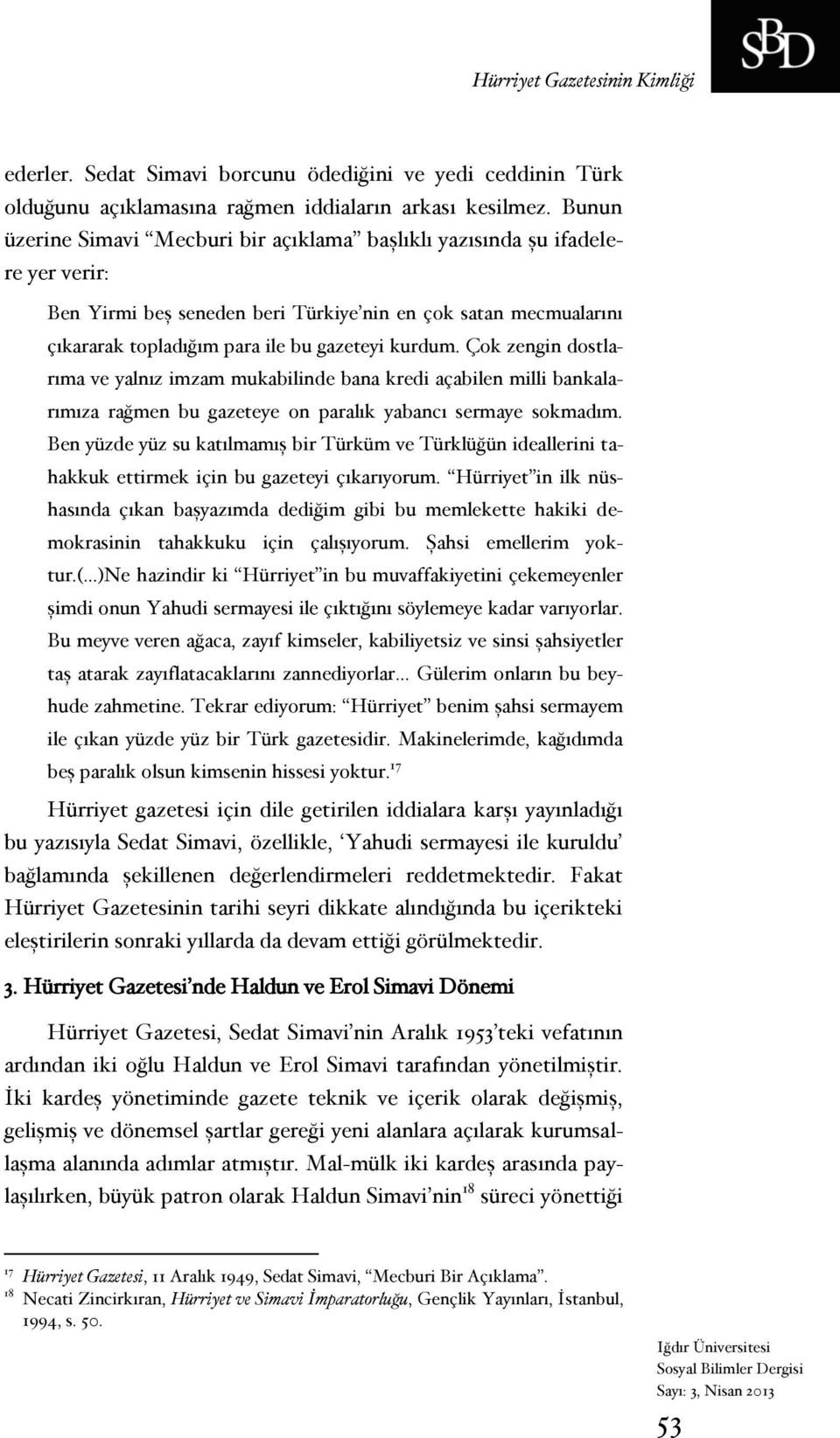 Çok zengin dostlarıma ve yalnız imzam mukabilinde bana kredi açabilen milli bankalarımıza rağmen bu gazeteye on paralık yabancı sermaye sokmadım.