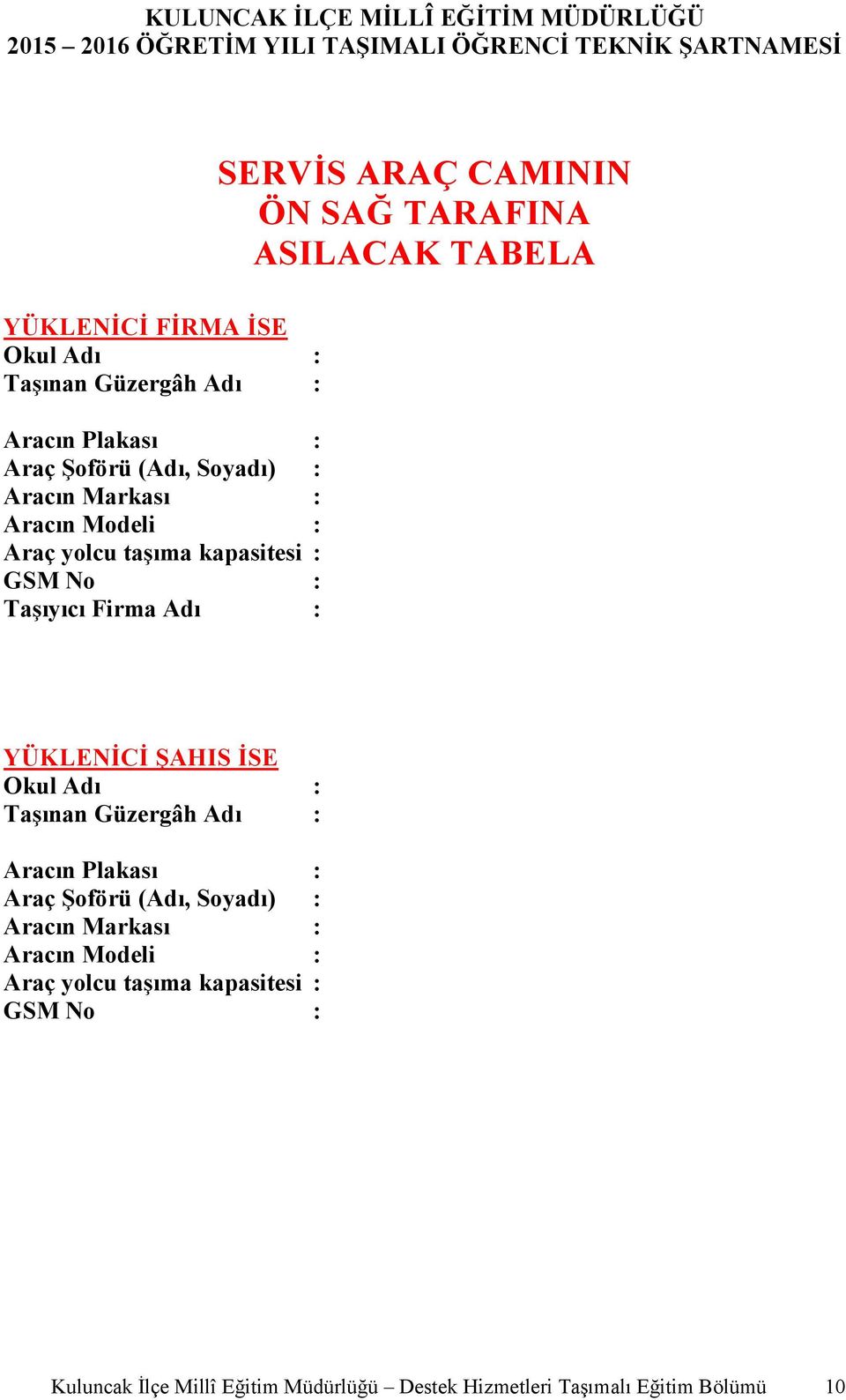 YÜKLENİCİ ŞAHIS İSE Okul Adı : Taşınan Güzergâh Adı : Aracın Plakası : Araç Şoförü (Adı, Soyadı) : Aracın Markası : Aracın