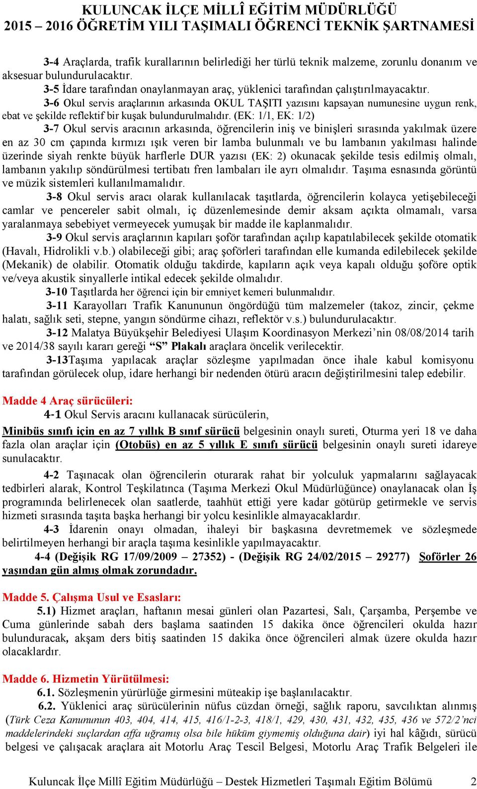 3-6 Okul servis araçlarının arkasında OKUL TAŞITI yazısını kapsayan numunesine uygun renk, ebat ve şekilde reflektif bir kuşak bulundurulmalıdır.