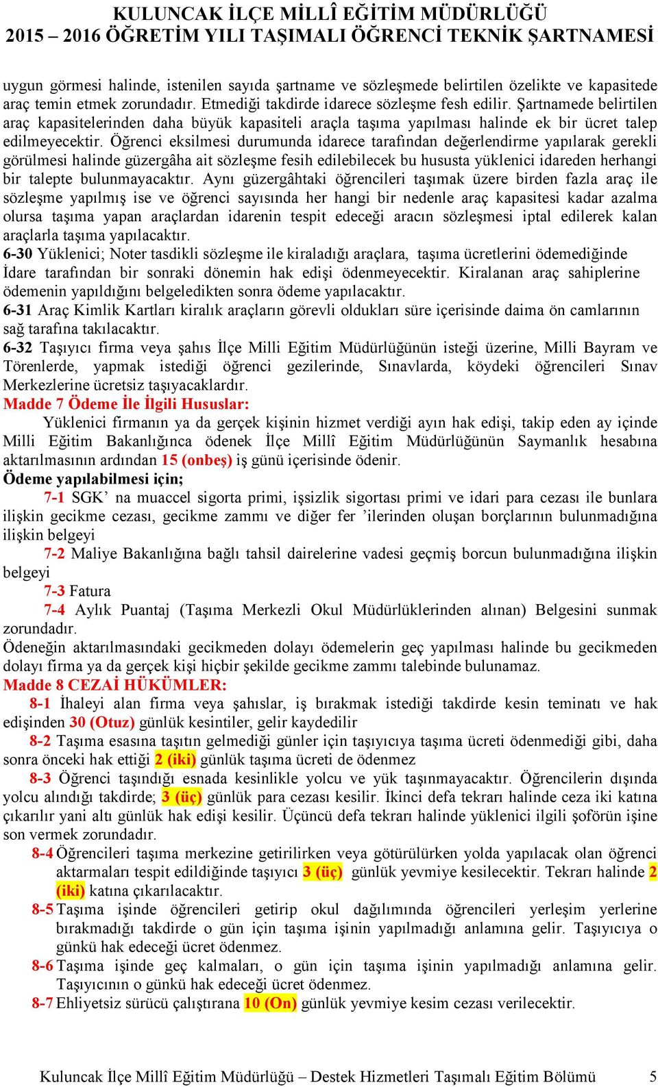 Öğrenci eksilmesi durumunda idarece tarafından değerlendirme yapılarak gerekli görülmesi halinde güzergâha ait sözleşme fesih edilebilecek bu hususta yüklenici idareden herhangi bir talepte