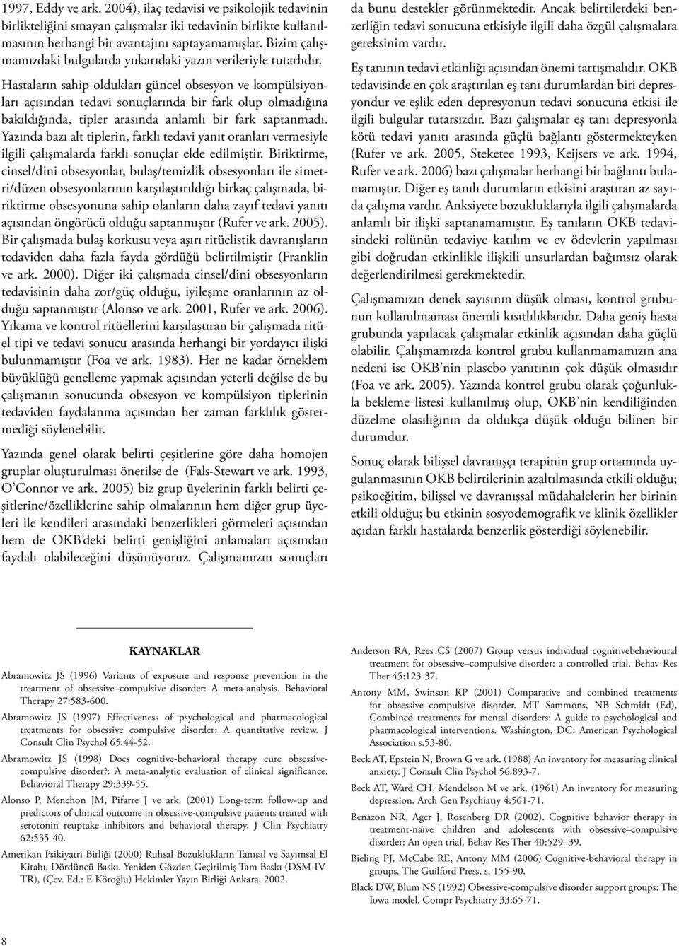 Hastaların sahip oldukları güncel obsesyon ve kompülsiyonları açısından tedavi sonuçlarında bir fark olup olmadığına bakıldığında, tipler arasında anlamlı bir fark saptanmadı.