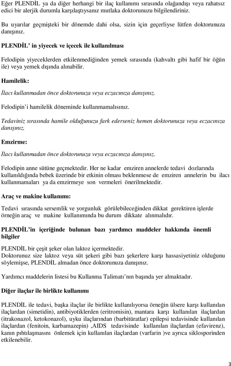 PLENDİL in yiyecek ve içecek ile kullanılması Felodipin yiyeceklerden etkilenmediğinden yemek sırasında (kahvaltı gibi hafif bir öğün ile) veya yemek dışında alınabilir.