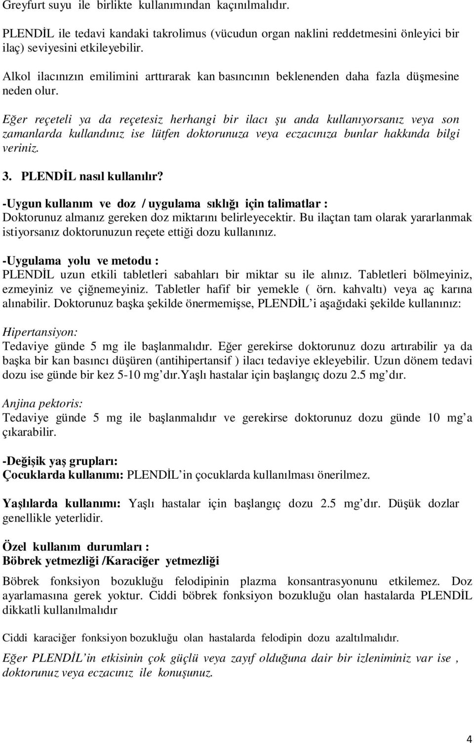 Eğer reçeteli ya da reçetesiz herhangi bir ilacı şu anda kullanıyorsanız veya son zamanlarda kullandınız ise lütfen doktorunuza veya eczacınıza bunlar hakkında bilgi veriniz. 3.