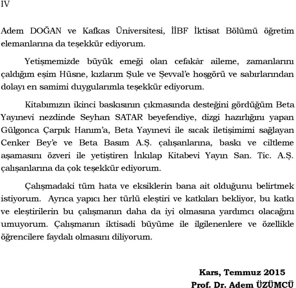 Kitabımızın ikinci baskısının çıkmasında desteğini gördüğüm Beta Yayınevi nezdinde Seyhan SATAR beyefendiye, dizgi hazırlığını yapan Gülgonca Çarpık Hanım a, Beta Yayınevi ile sıcak iletişimimi