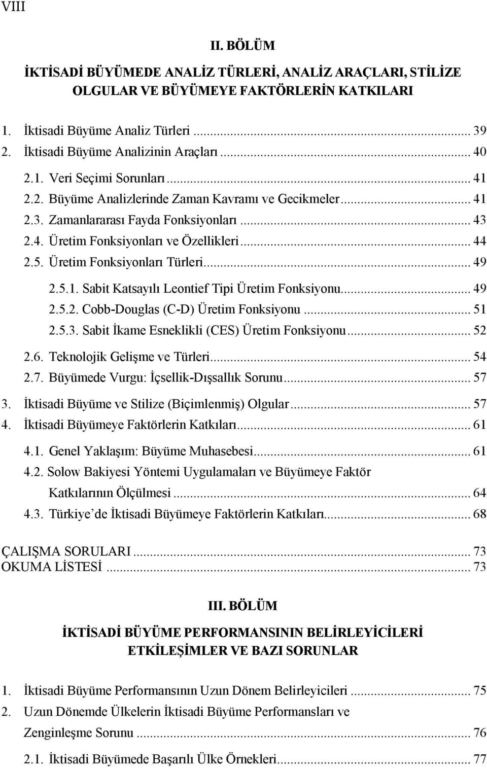 Üretim Fonksiyonları Türleri... 49 2.5.1. Sabit Katsayılı Leontief Tipi Üretim Fonksiyonu... 49 2.5.2. Cobb-Douglas (C-D) Üretim Fonksiyonu... 51 2.5.3. Sabit İkame Esneklikli (CES) Üretim Fonksiyonu.