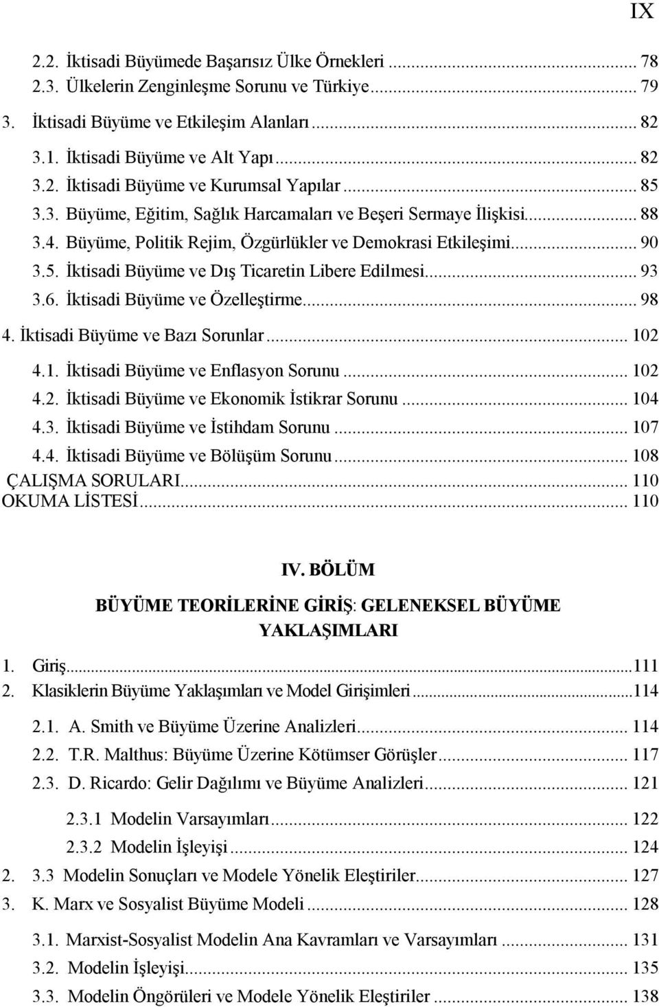 .. 93 3.6. İktisadi Büyüme ve Özelleştirme... 98 4. İktisadi Büyüme ve Bazı Sorunlar... 102 4.1. İktisadi Büyüme ve Enflasyon Sorunu... 102 4.2. İktisadi Büyüme ve Ekonomik İstikrar Sorunu... 104 4.3. İktisadi Büyüme ve İstihdam Sorunu.