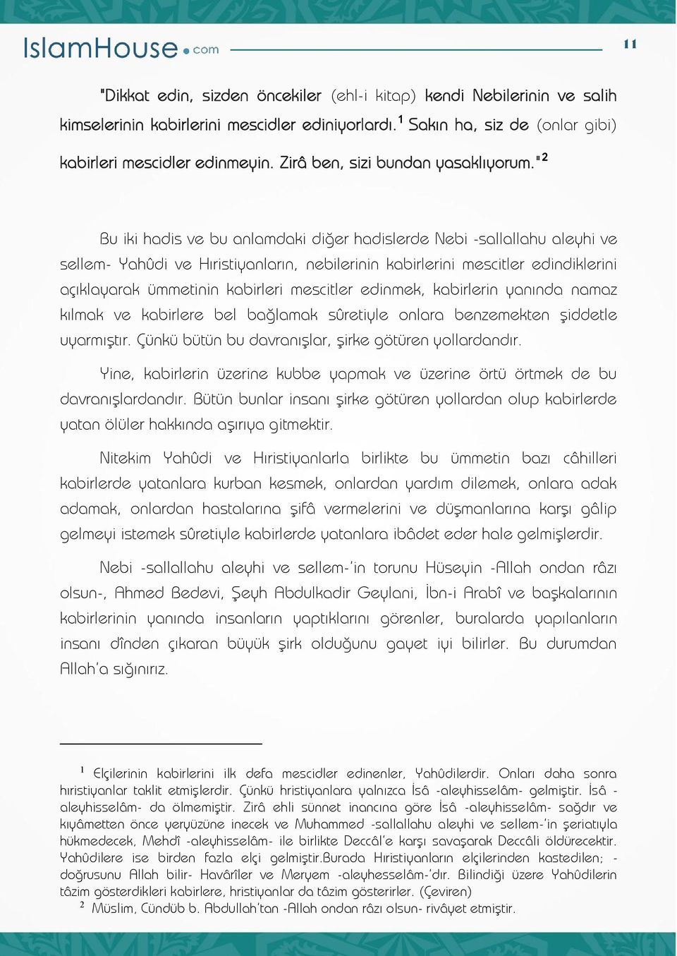 " 2 Bu iki hadis ve bu anlamdaki diğer hadislerde Nebi -sallallahu aleyhi ve sellem- Yahûdi ve Hıristiyanların, nebilerinin kabirlerini mescitler edindiklerini açıklayarak ümmetinin kabirleri