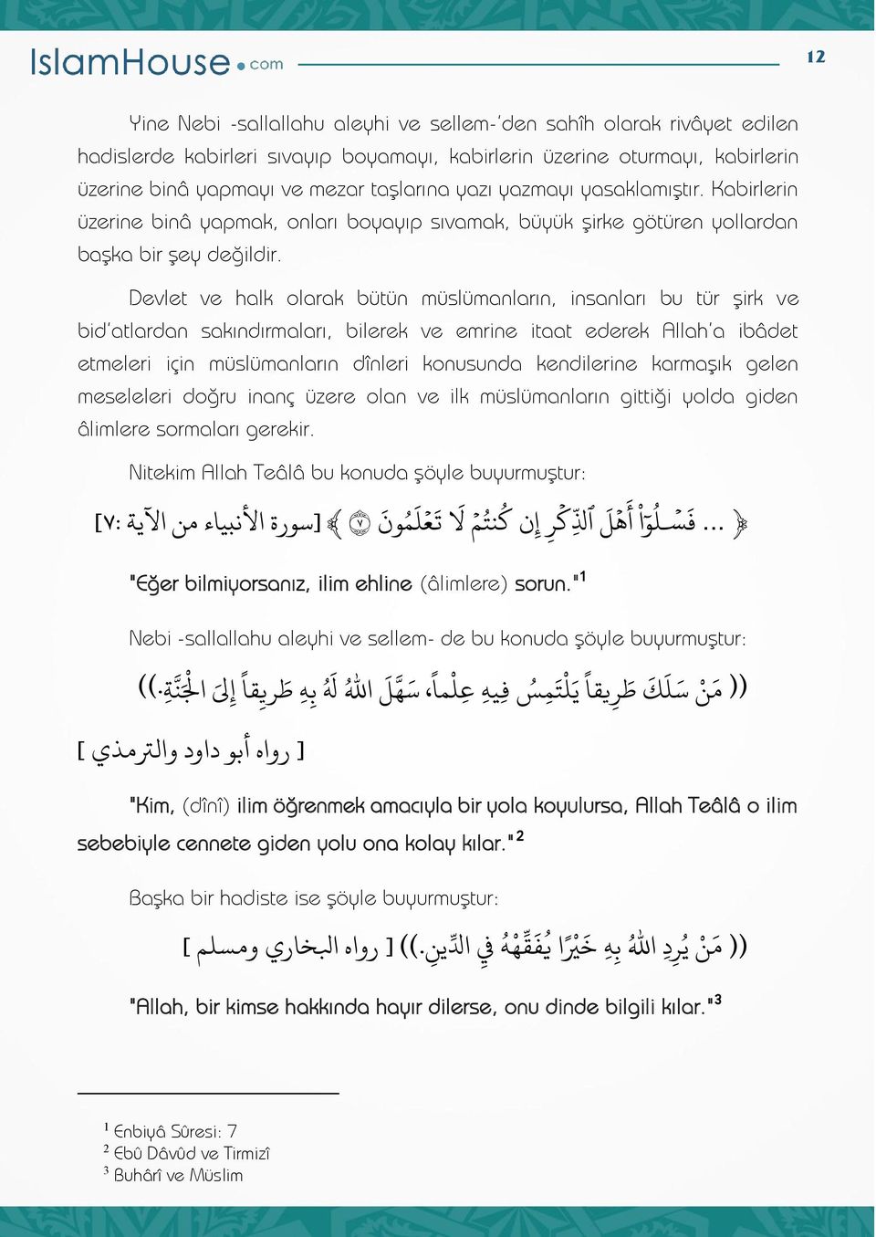 Devlet ve halk olarak bütün müslümanların, insanları bu tür şirk ve bid atlardan sakındırmaları, bilerek ve emrine itaat ederek Allah'a ibâdet etmeleri için müslümanların dînleri konusunda