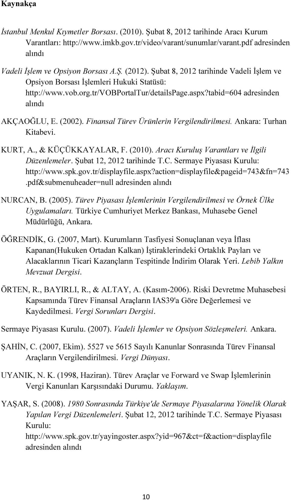 aspx?tabid=604 adresinden alındı AKÇAOĞLU, E. (2002). Finansal Türev Ürünlerin Vergilendirilmesi. Ankara: Turhan Kitabevi. KURT, A., & KÜÇÜKKAYALAR, F. (2010).