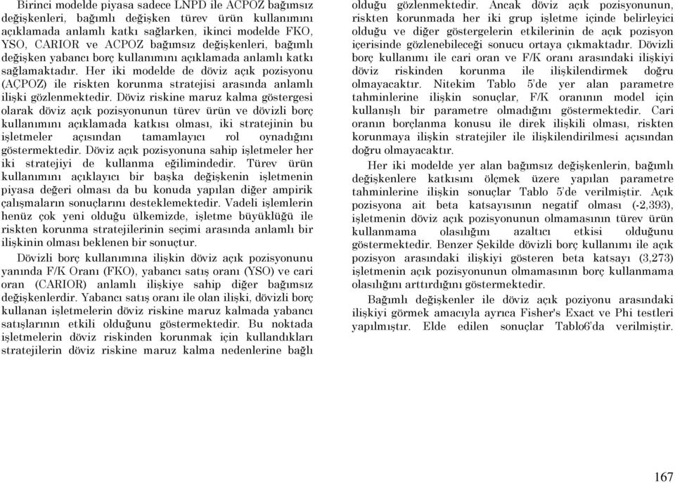 Her iki modelde de döviz açık pozisyonu (AÇPOZ) ile riskten korunma stratejisi arasında anlamlı ilişki gözlenmektedir.