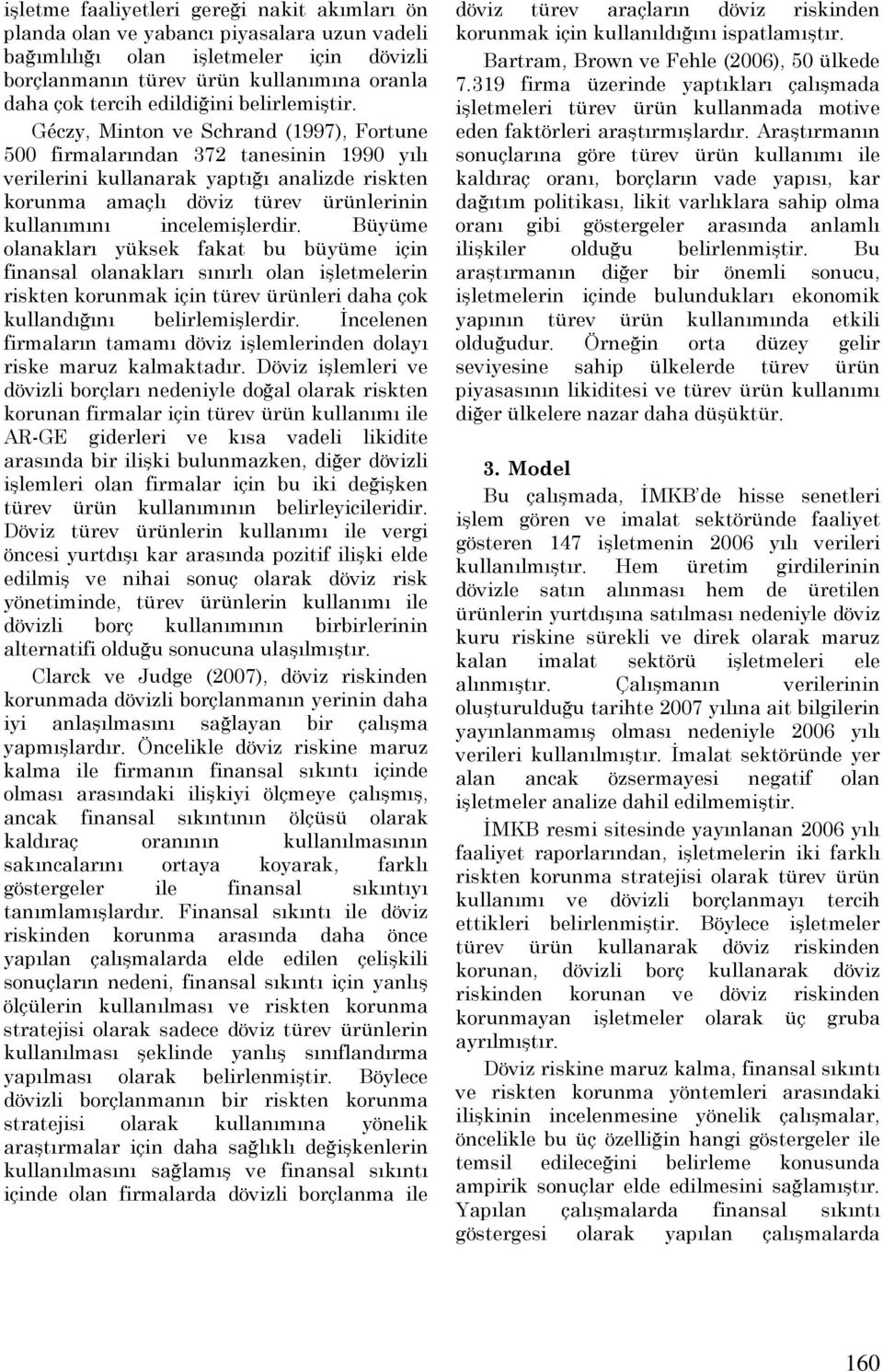 Géczy, Minton ve Schrand (1997), Fortune 500 firmalarından 372 tanesinin 1990 yılı verilerini kullanarak yaptığı analizde riskten korunma amaçlı döviz türev ürünlerinin kullanımını incelemişlerdir.