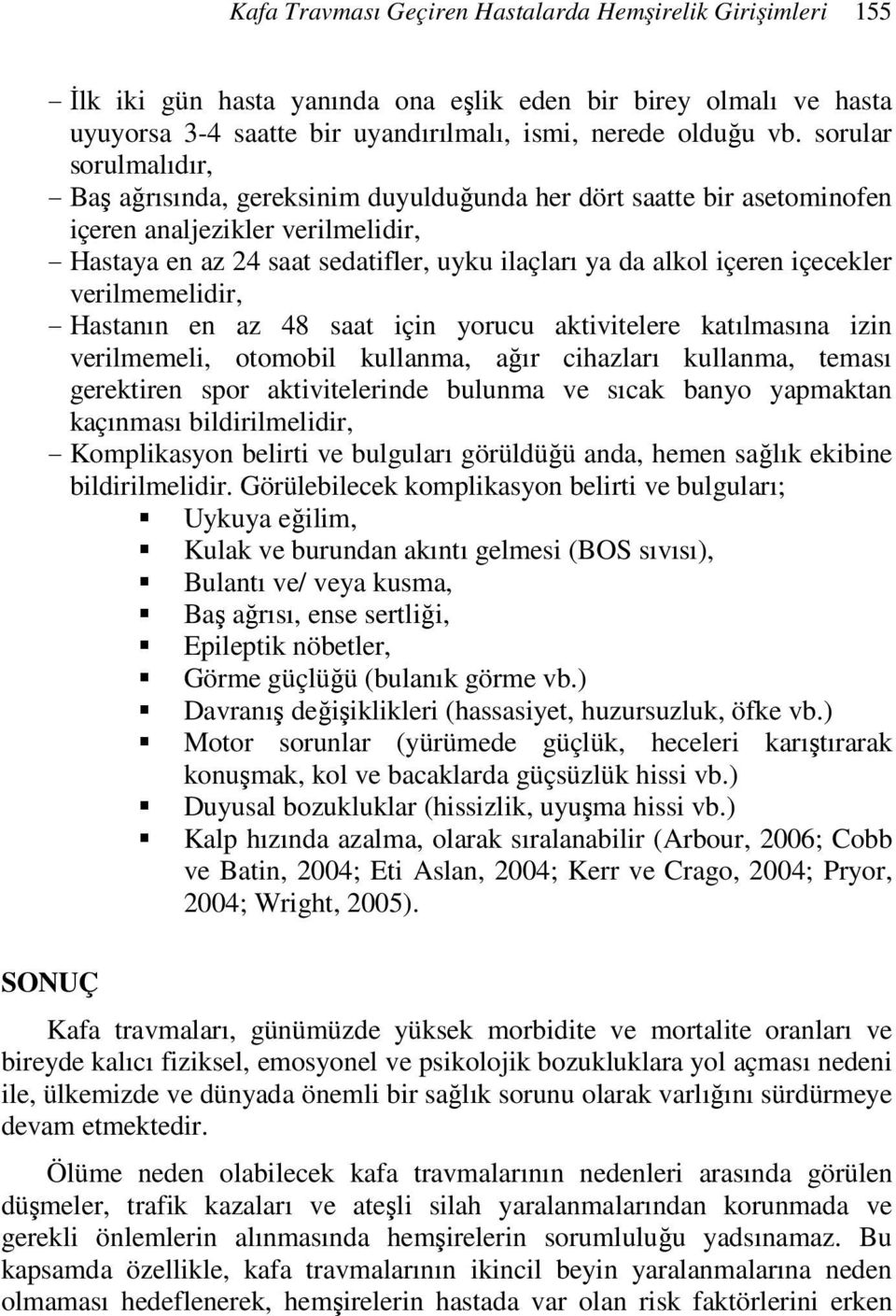 içecekler verilmemelidir, - Hastanın en az 48 saat için yorucu aktivitelere katılmasına izin verilmemeli, otomobil kullanma, ağır cihazları kullanma, teması gerektiren spor aktivitelerinde bulunma ve