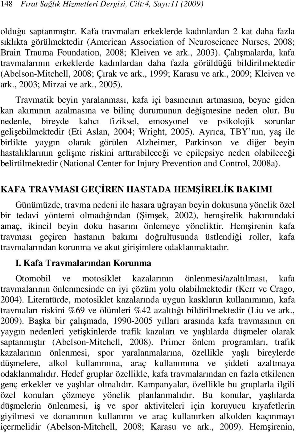 Çalışmalarda, kafa travmalarının erkeklerde kadınlardan daha fazla görüldüğü bildirilmektedir (Abelson-Mitchell, 2008; Çırak ve ark., 1999; Karasu ve ark., 2009; Kleiven ve ark., 2003; Mirzai ve ark.