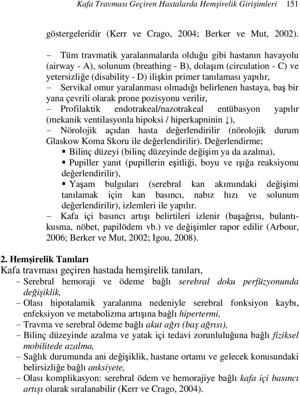 Servikal omur yaralanması olmadığı belirlenen hastaya, baş bir yana çevrili olarak prone pozisyonu verilir, - Profilaktik endotrakeal/nazotrakeal entübasyon yapılır (mekanik ventilasyonla hipoksi /