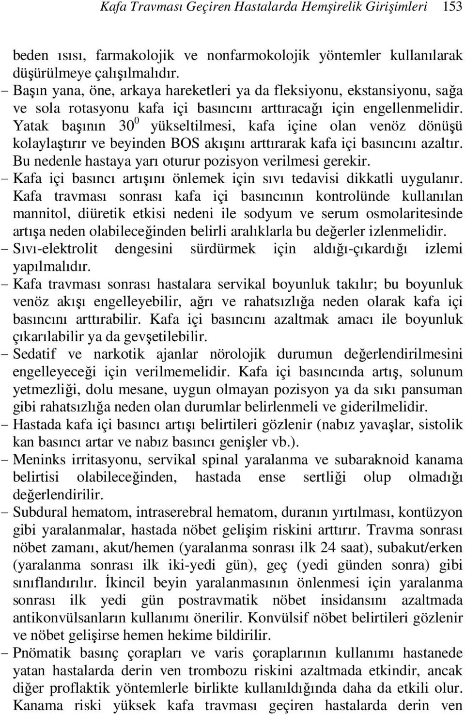 Yatak başının 30 0 yükseltilmesi, kafa içine olan venöz dönüşü kolaylaştırır ve beyinden BOS akışını arttırarak kafa içi basıncını azaltır. Bu nedenle hastaya yarı oturur pozisyon verilmesi gerekir.