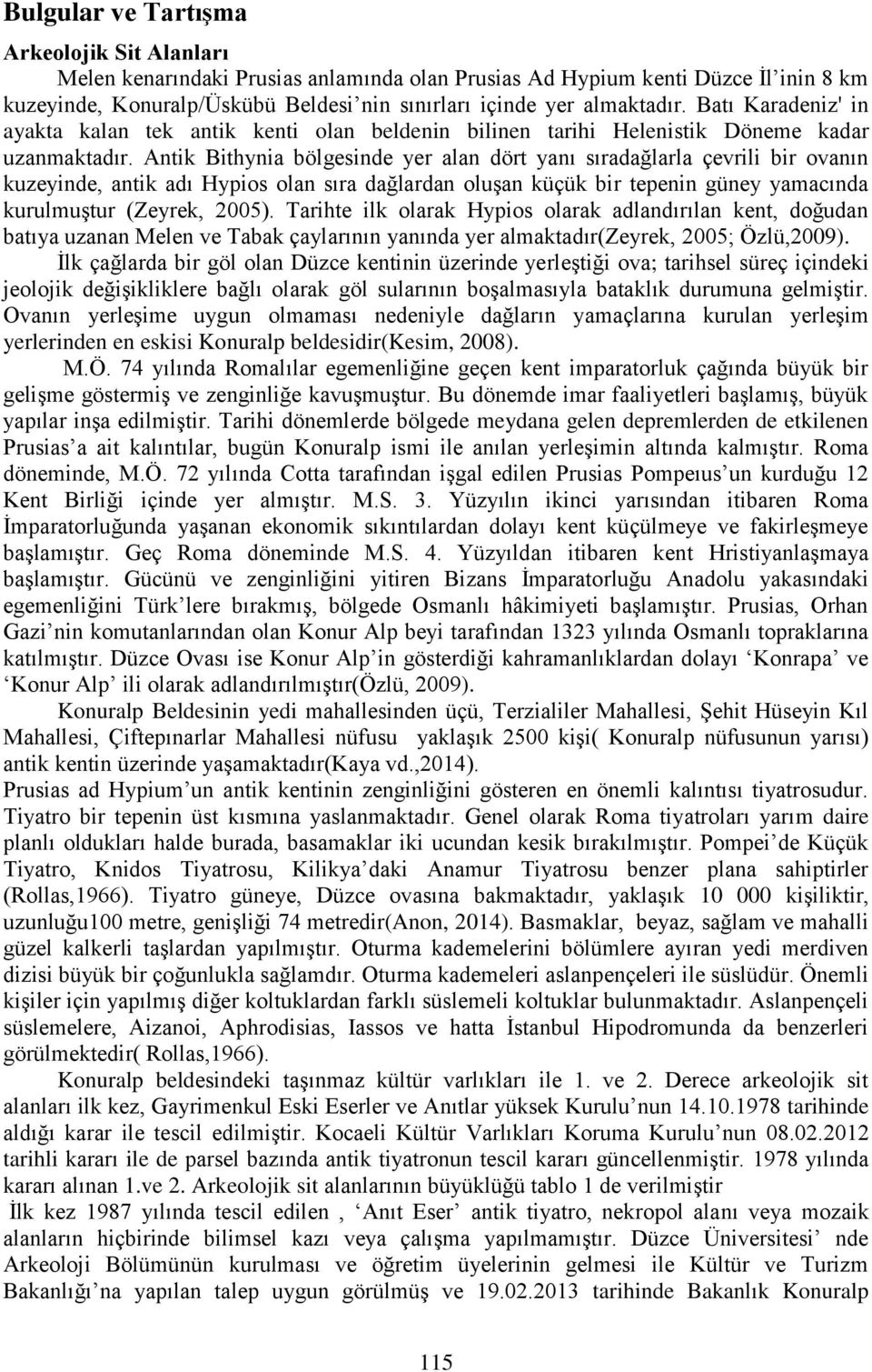 Antik Bithynia bölgesinde yer alan dört yanı sıradağlarla çevrili bir ovanın kuzeyinde, antik adı Hypios olan sıra dağlardan oluşan küçük bir tepenin güney yamacında kurulmuştur (Zeyrek, 2005).