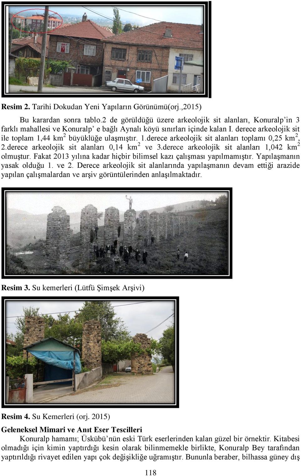 1.derece arkeolojik sit alanları toplamı 0,25 km 2, 2.derece arkeolojik sit alanları 0,14 km 2 ve 3.derece arkeolojik sit alanları 1,042 km 2 olmuştur.