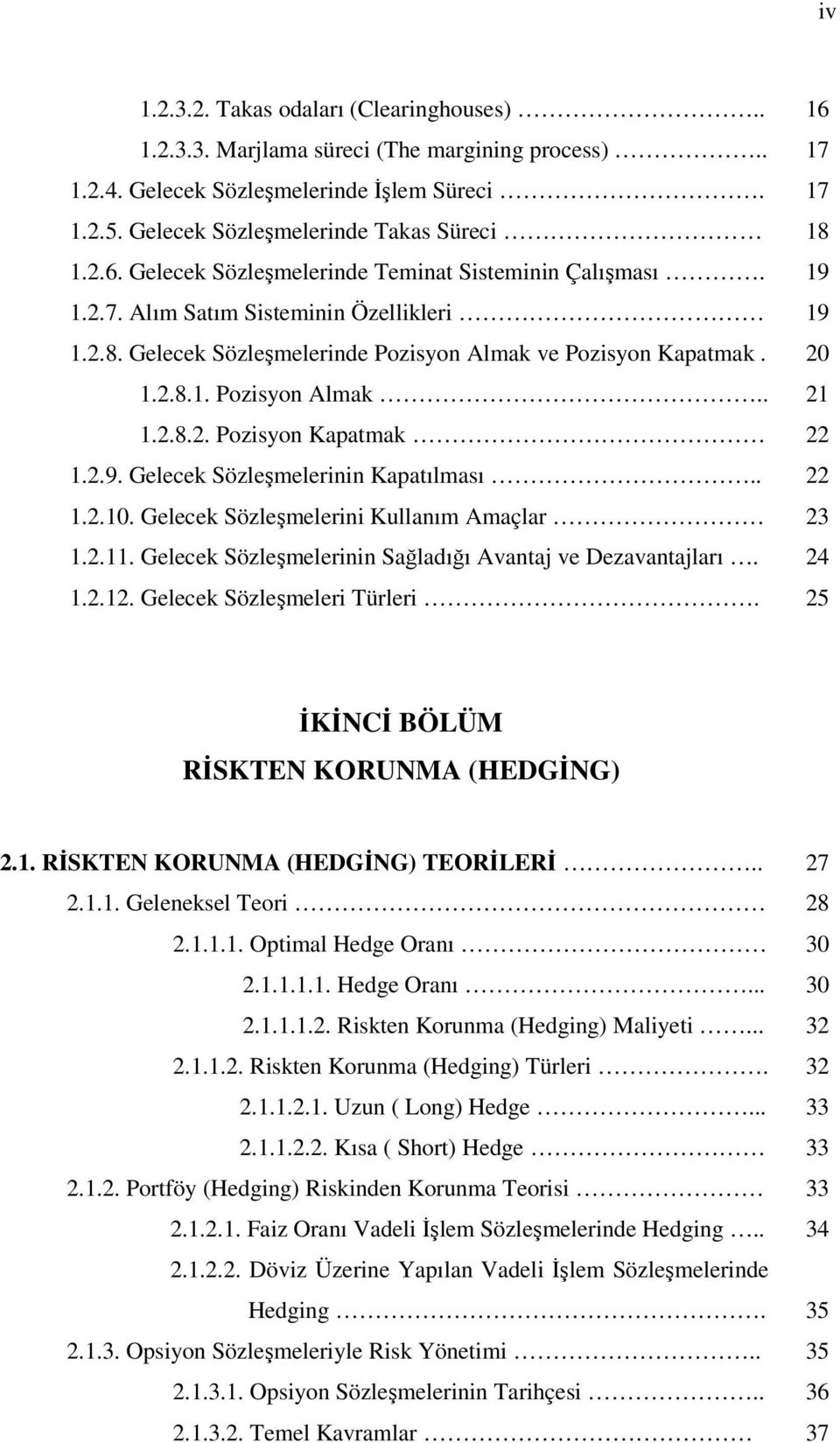 2.8.2. Pozisyon Kapatmak 22 1.2.9. Gelecek Sözleşmelerinin Kapatılması.. 22 1.2.10. Gelecek Sözleşmelerini Kullanım Amaçlar 23 1.2.11. Gelecek Sözleşmelerinin Sağladığı Avantaj ve Dezavantajları.