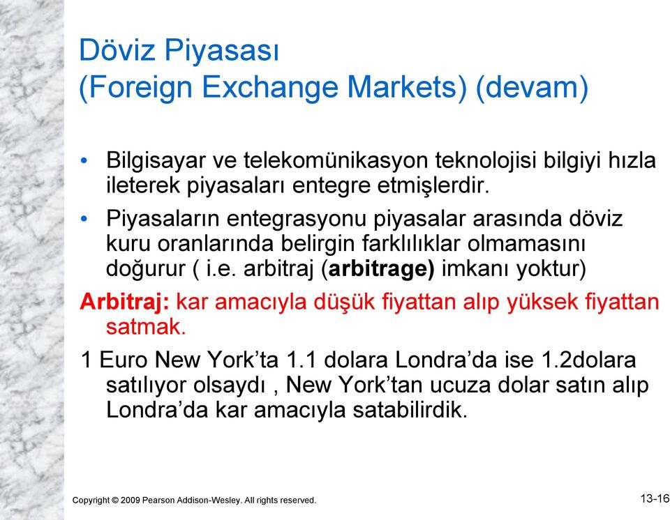 1 Euro New York ta 1.1 dolara Londra da ise 1.2dolara satılıyor olsaydı, New York tan ucuza dolar satın alıp Londra da kar amacıyla satabilirdik.