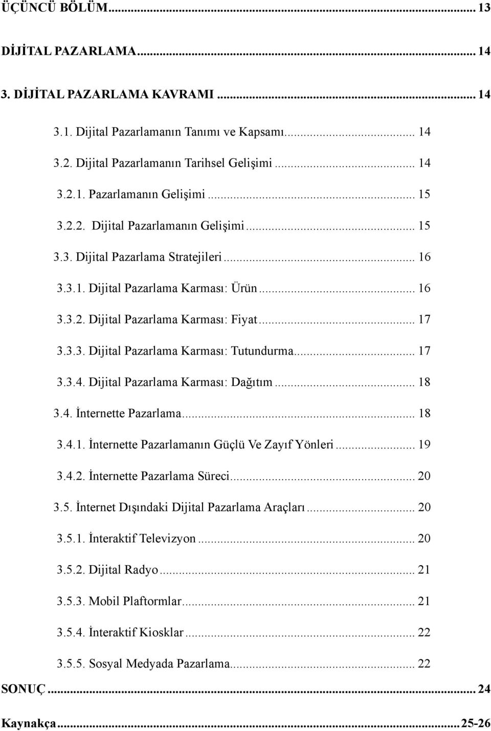 .. 17 3.3.4. Dijital Pazarlama Karması: Dağıtım... 18 3.4. İnternette Pazarlama... 18 3.4.1. İnternette Pazarlamanın Güçlü Ve Zayıf Yönleri... 19 3.4.2. İnternette Pazarlama Süreci... 20 3.5.