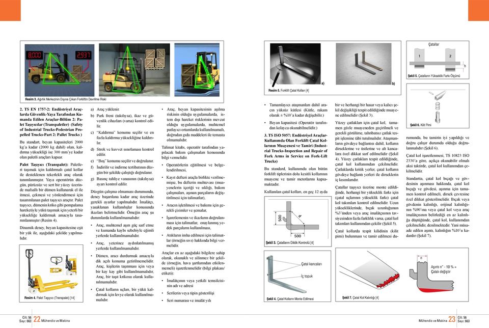 Trucks ) Bu standart, beyan kapasiteleri 2000 kg a kadar (2000 kg dahil) olan, kaldırma yüksekliği ise 300 mm ye kadar olan paletli araçları kapsar.