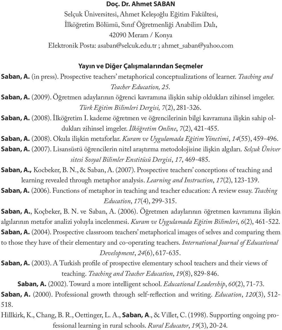 com Yayın ve Diğer Çalışmalarından Seçmeler Saban, A. (in press). Prospective teachers metaphorical conceptualizations of learner. Teaching and Teacher Education, 25. Saban, A. (2009).