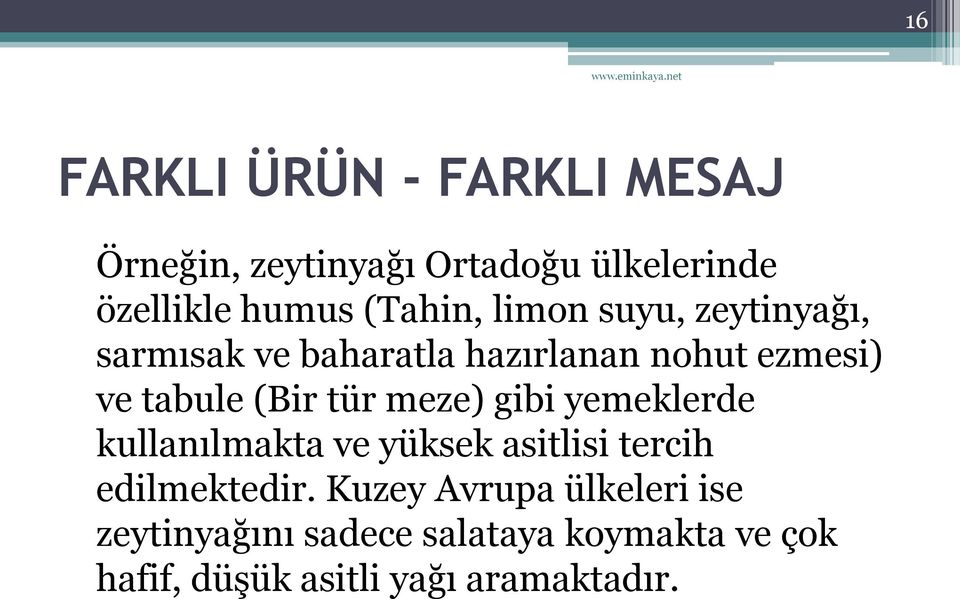 (Bir tür meze) gibi yemeklerde kullanılmakta ve yüksek asitlisi tercih edilmektedir.