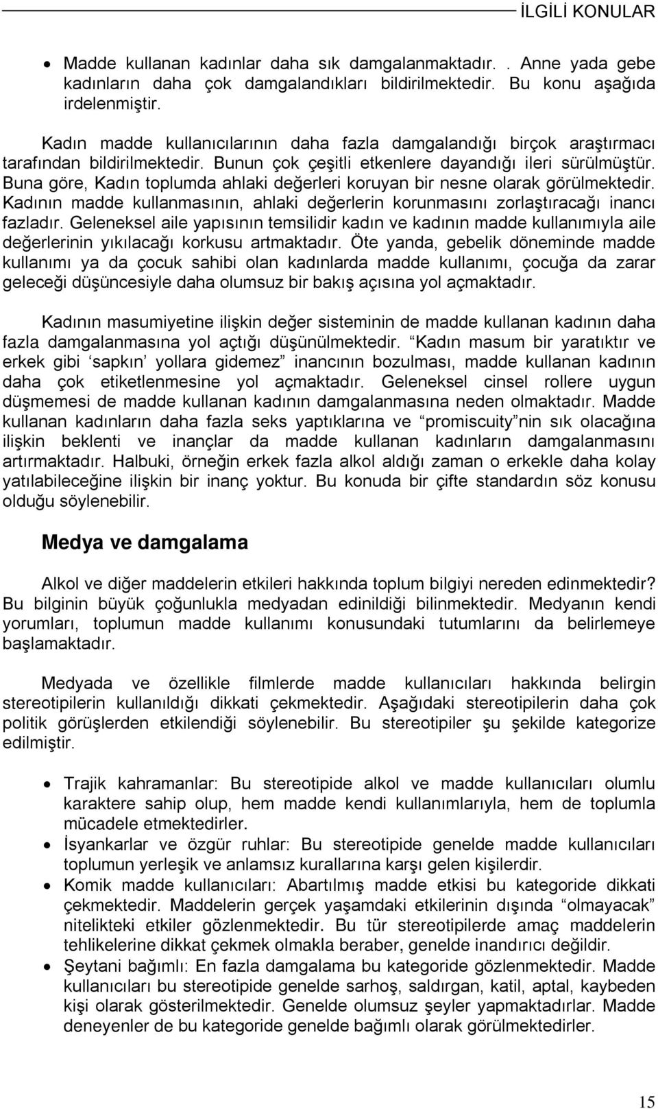 Buna göre, Kadın toplumda ahlaki değerleri koruyan bir nesne olarak görülmektedir. Kadının madde kullanmasının, ahlaki değerlerin korunmasını zorlaştıracağı inancı fazladır.