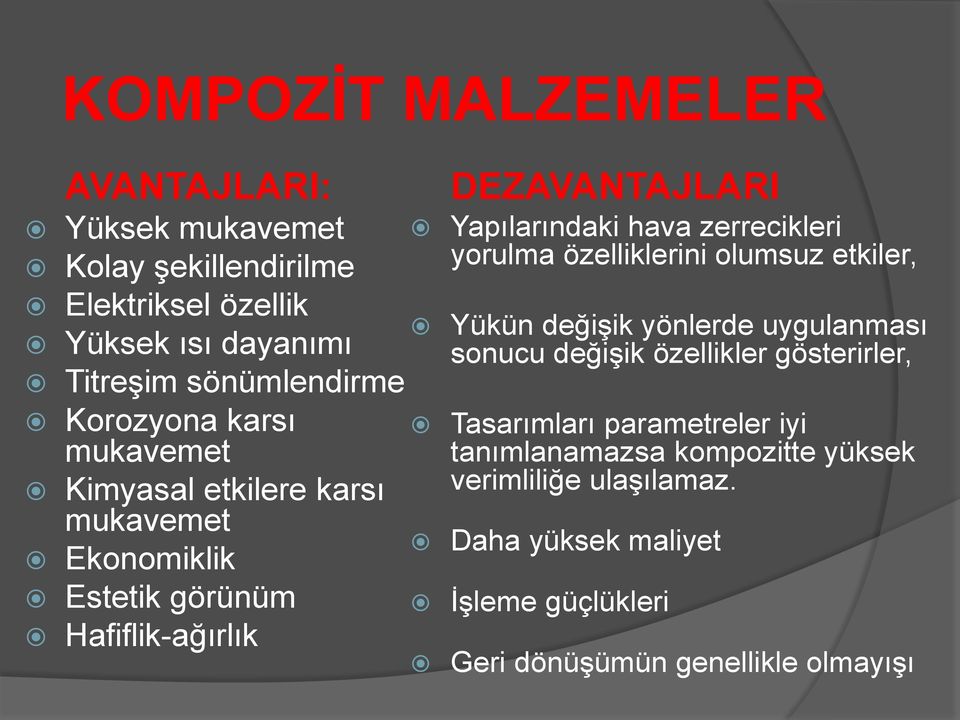 zerrecikleri yorulma özelliklerini olumsuz etkiler, Yükün değişik yönlerde uygulanması sonucu değişik özellikler gösterirler, Tasarımları