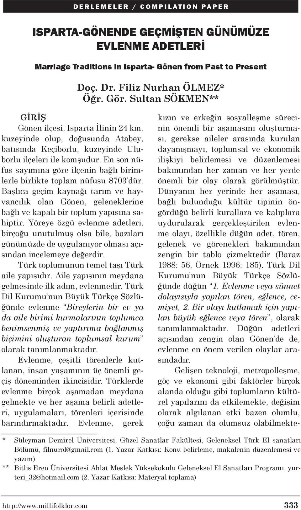 En son nüfus sayımına göre ilçenin bağlı birimlerle birlikte toplam nüfusu 8703 dür. Başlıca geçim kaynağı tarım ve hayvancılık olan Gönen, geleneklerine bağlı ve kapalı bir toplum yapısına sahiptir.