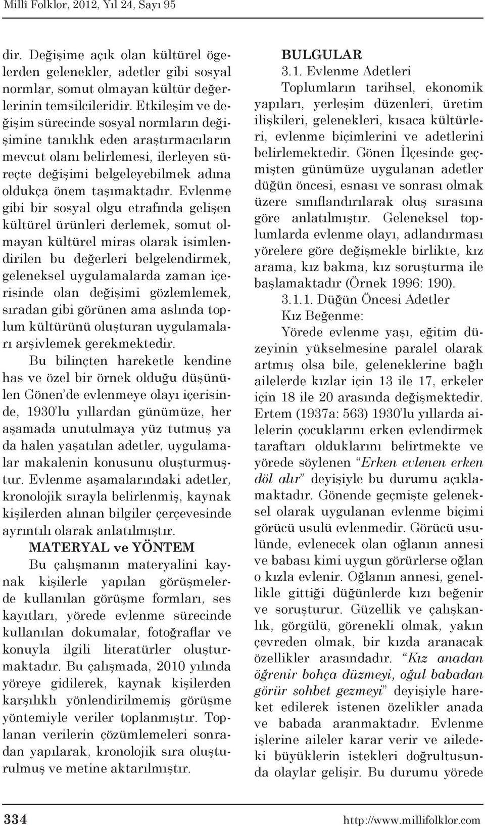 Evlenme gibi bir sosyal olgu etrafında gelişen kültürel ürünleri derlemek, somut olmayan kültürel miras olarak isimlendirilen bu değerleri belgelendirmek, geleneksel uygulamalarda zaman içerisinde