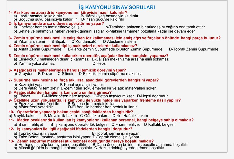 a) Operatör hemen tamir etmeye çalışır b-tamirden anlayan bir arkadaşını çağırıp ona tamir ettirir b) Şefine ve bakımcıya haber vererek tamirini sağlar d-makine tamamen bozulana kadar işe devam eder