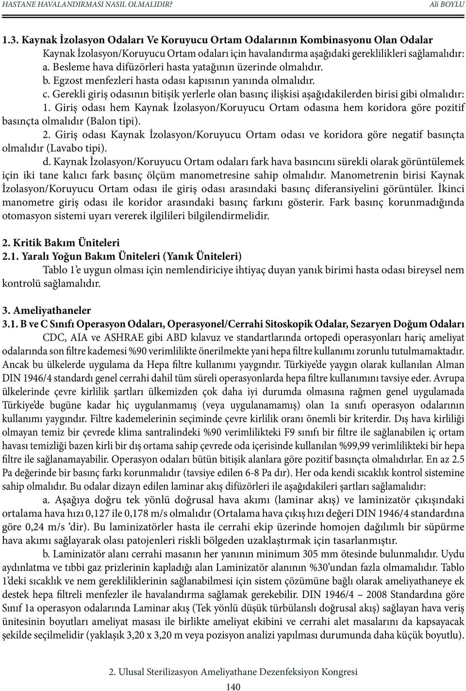 Gerekli giriş odasının bitişik yerlerle olan basınç ilişkisi aşağıdakilerden birisi gibi olmalıdır: 1.